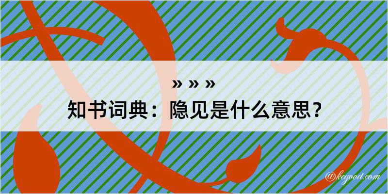 知书词典：隐见是什么意思？