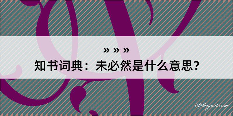 知书词典：未必然是什么意思？