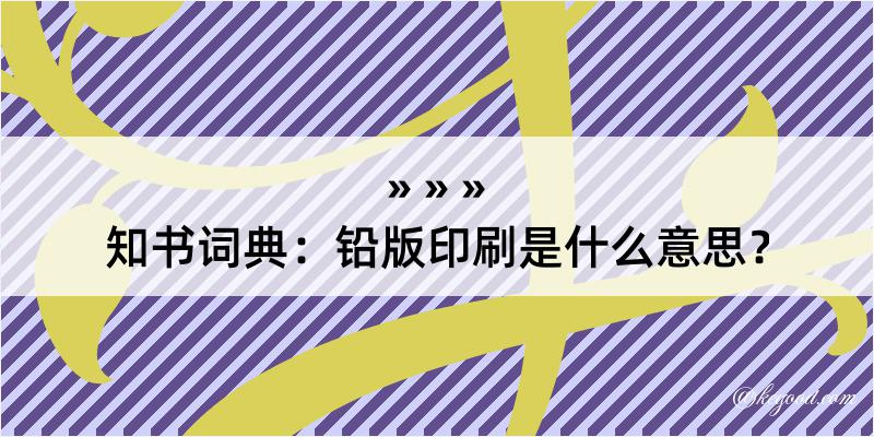 知书词典：铅版印刷是什么意思？