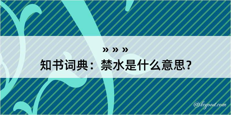 知书词典：禁水是什么意思？