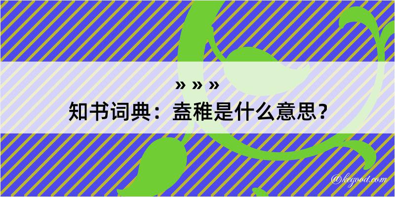 知书词典：盍稚是什么意思？