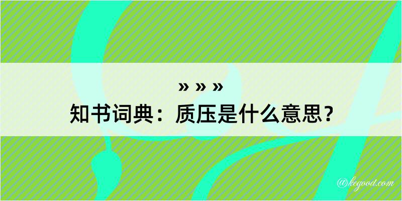 知书词典：质压是什么意思？