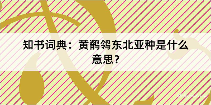 知书词典：黄鹡鸰东北亚种是什么意思？