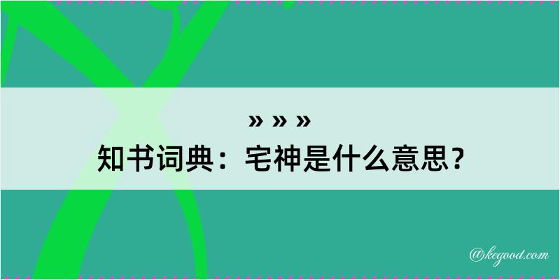 知书词典：宅神是什么意思？