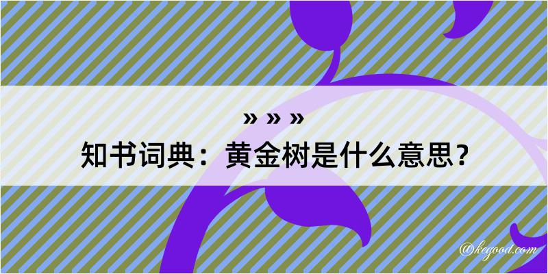 知书词典：黄金树是什么意思？