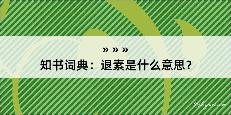 知书词典：退素是什么意思？