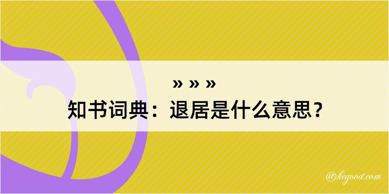 知书词典：退居是什么意思？