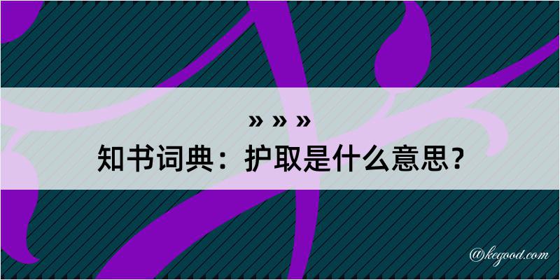 知书词典：护取是什么意思？