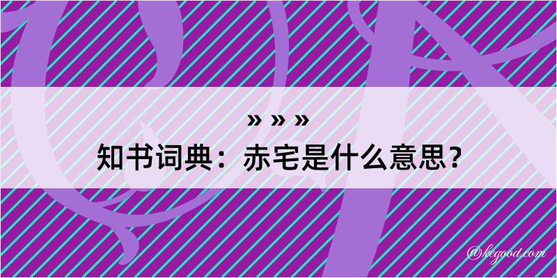 知书词典：赤宅是什么意思？