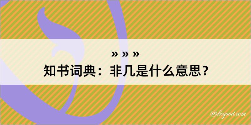 知书词典：非几是什么意思？