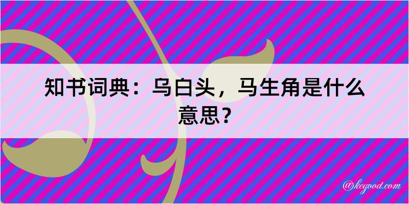 知书词典：乌白头，马生角是什么意思？