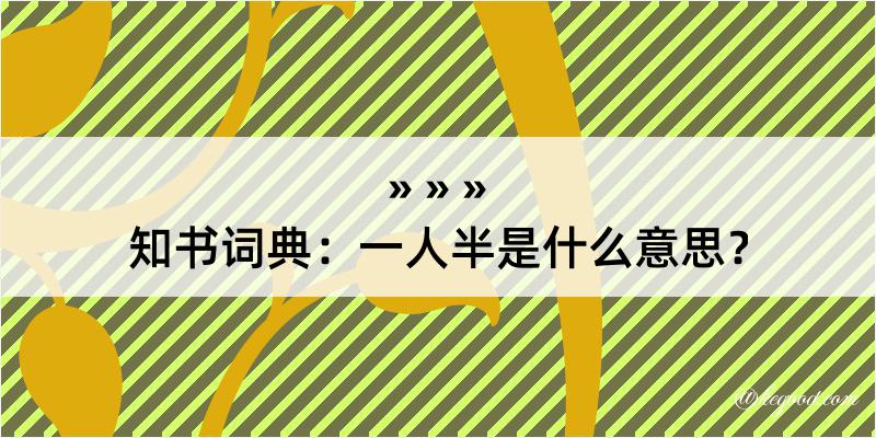 知书词典：一人半是什么意思？