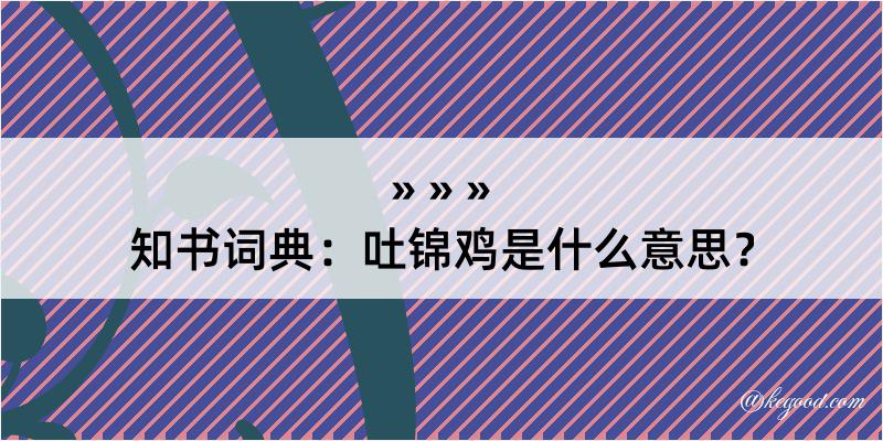 知书词典：吐锦鸡是什么意思？