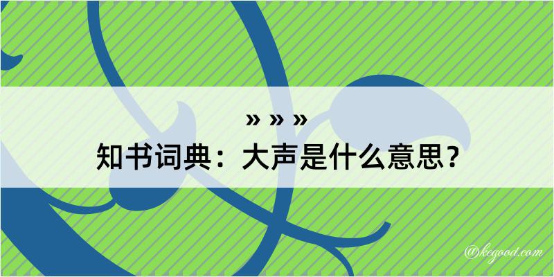 知书词典：大声是什么意思？