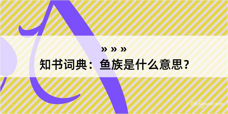 知书词典：鱼族是什么意思？