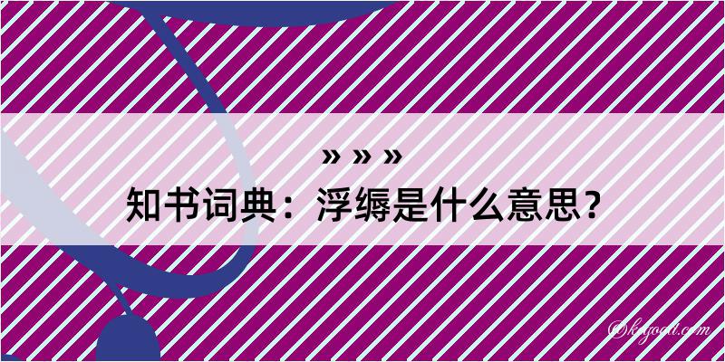 知书词典：浮缛是什么意思？