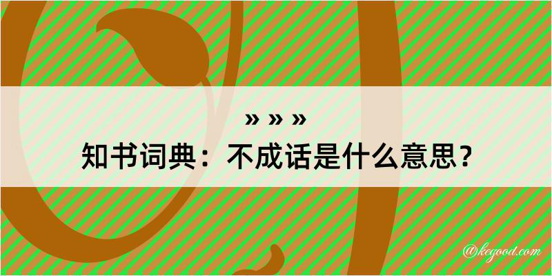 知书词典：不成话是什么意思？