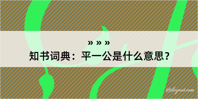 知书词典：平一公是什么意思？