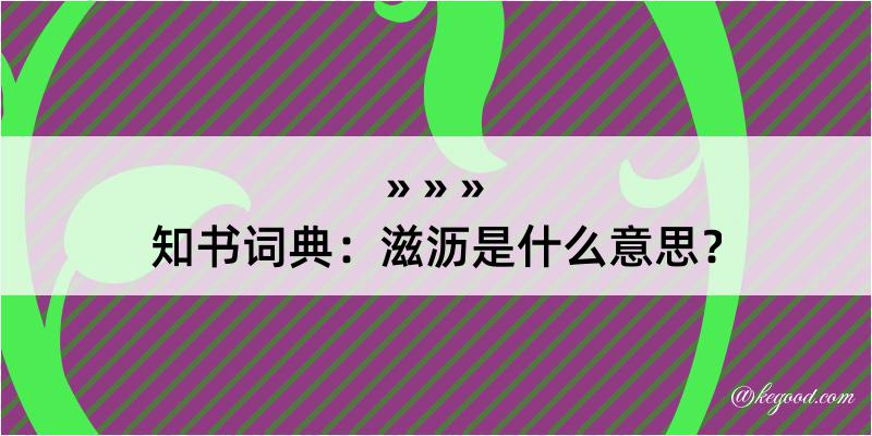 知书词典：滋沥是什么意思？