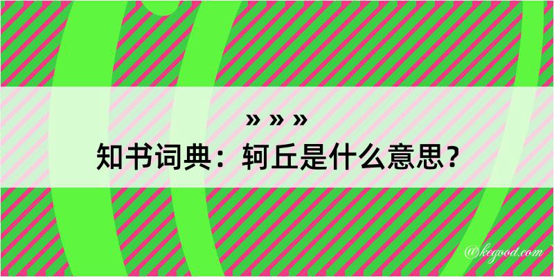 知书词典：轲丘是什么意思？