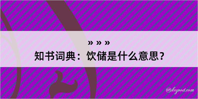 知书词典：饮储是什么意思？