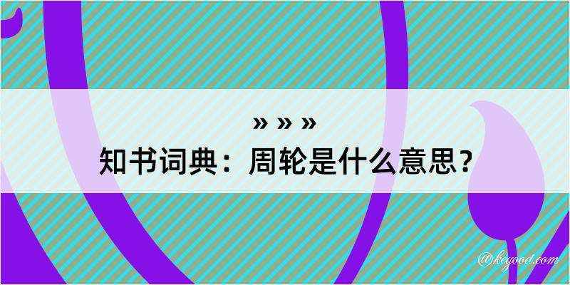 知书词典：周轮是什么意思？