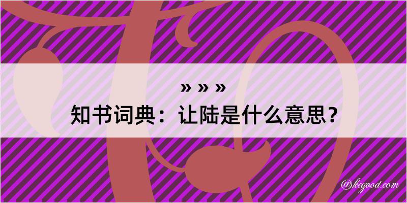 知书词典：让陆是什么意思？