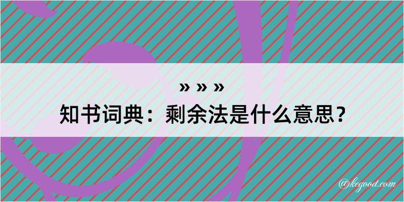 知书词典：剩余法是什么意思？