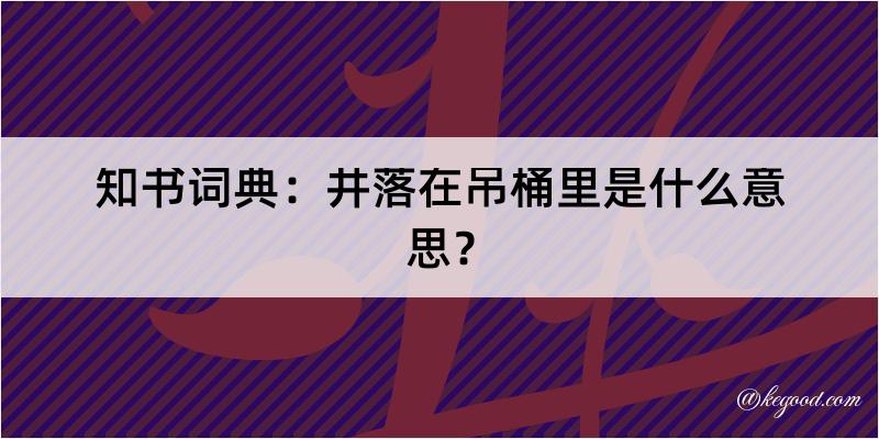 知书词典：井落在吊桶里是什么意思？