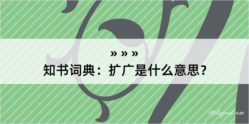 知书词典：扩广是什么意思？