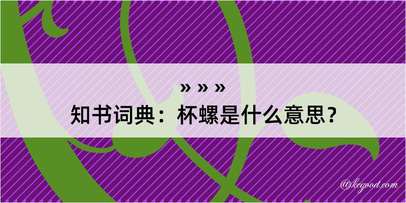 知书词典：杯螺是什么意思？