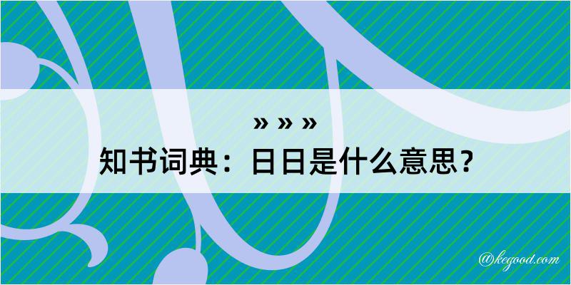 知书词典：日日是什么意思？