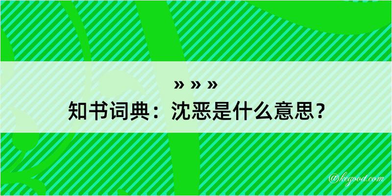 知书词典：沈恶是什么意思？