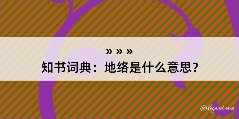 知书词典：地络是什么意思？