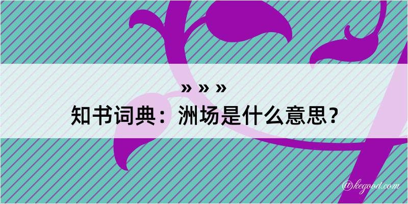 知书词典：洲场是什么意思？