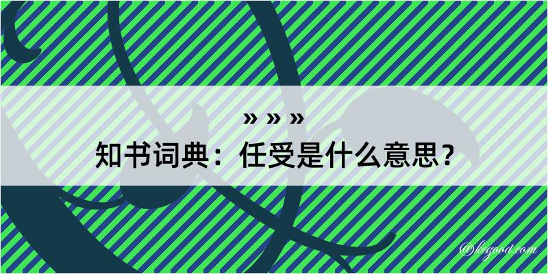 知书词典：任受是什么意思？