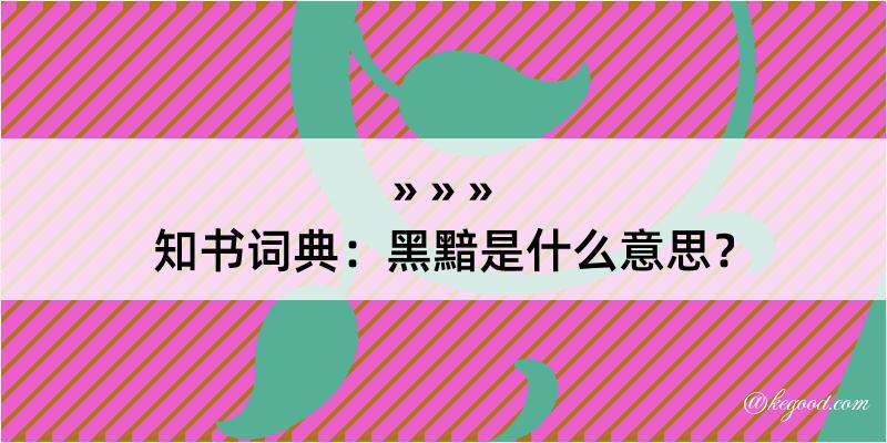 知书词典：黑黯是什么意思？