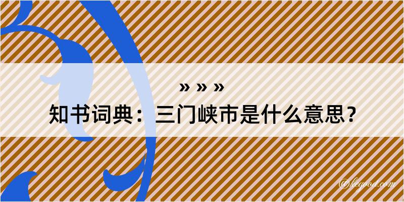 知书词典：三门峡市是什么意思？