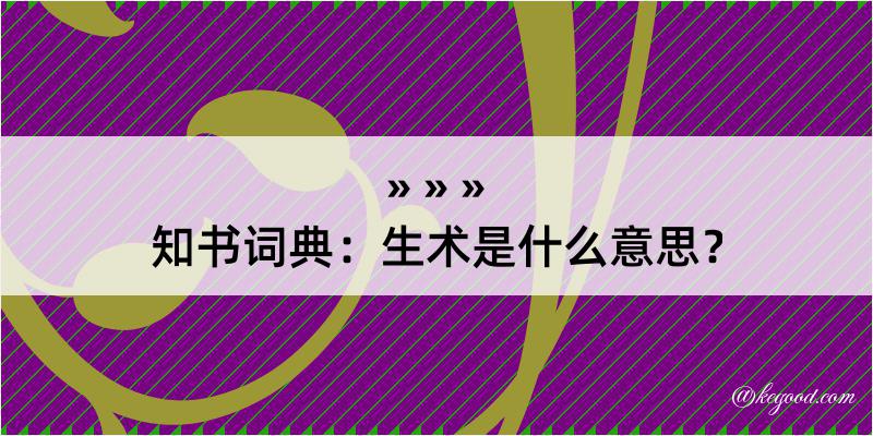 知书词典：生术是什么意思？