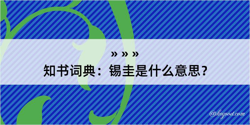 知书词典：锡圭是什么意思？