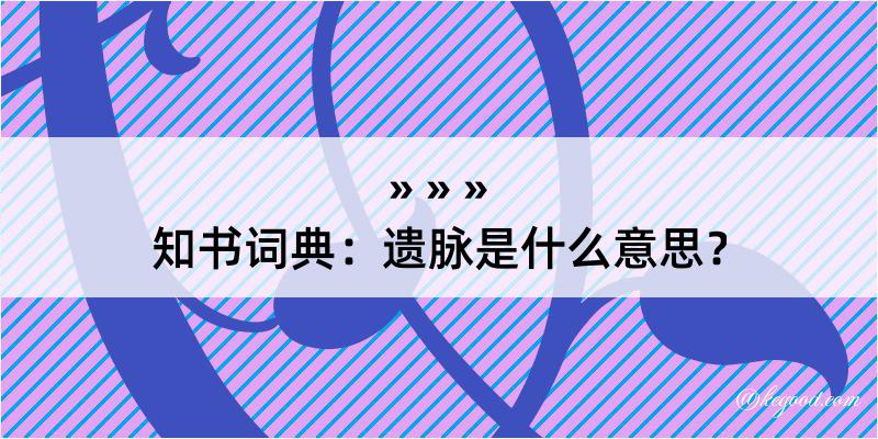 知书词典：遗脉是什么意思？