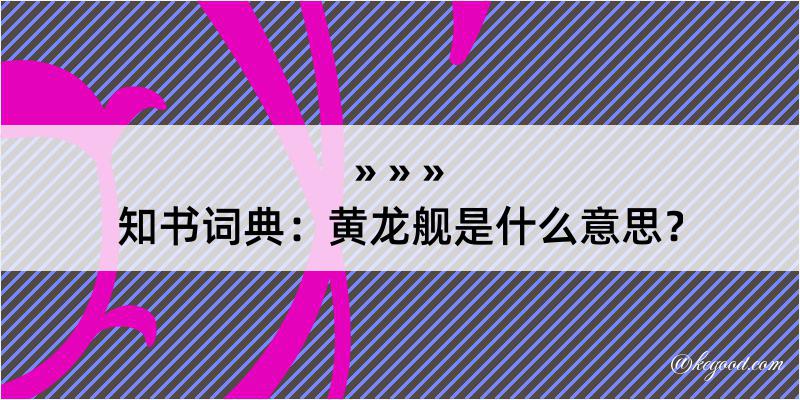 知书词典：黄龙舰是什么意思？