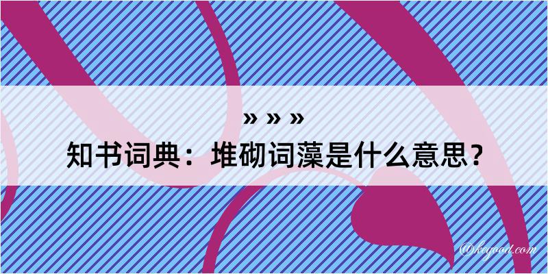 知书词典：堆砌词藻是什么意思？