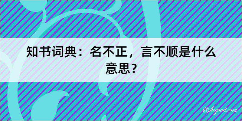 知书词典：名不正，言不顺是什么意思？