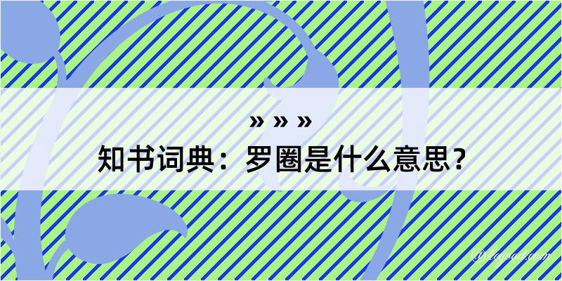 知书词典：罗圈是什么意思？