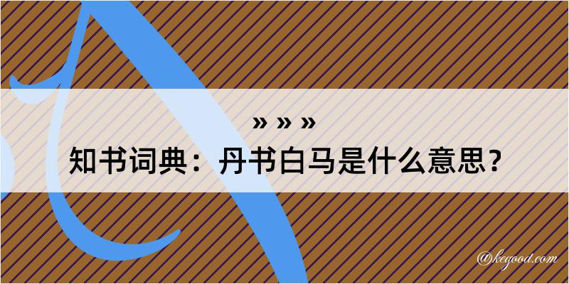 知书词典：丹书白马是什么意思？