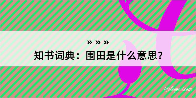 知书词典：围田是什么意思？