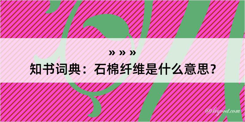 知书词典：石棉纤维是什么意思？