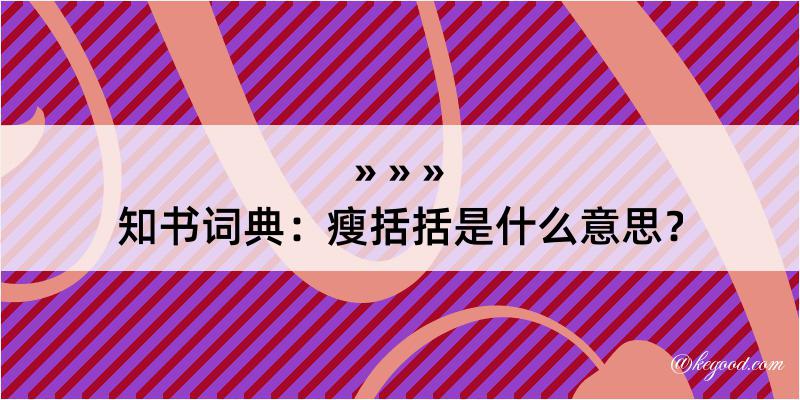 知书词典：瘦括括是什么意思？