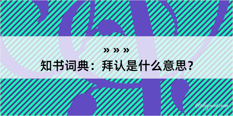 知书词典：拜认是什么意思？